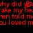Red pixelated text on black background reads 'why did you break my heart when you told me you loved me' with visible text distortion.