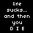 Four pixelated display the text 'life sucks... and then you DIE' in white on black, dark red, bright red, and deep red backgrounds