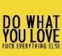 Static yellow background with bold black text reading "DO WHAT YOU LOVE" above smaller text that reads "FUCK EVERYTHING ELSE" in a pixelated, low-resolution style.