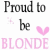 Pixelated text reads 'Proud to be BLONDE' with a pink heart and sparkles on white background.