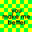 Green and yellow checkered background with black text reading "you make me better" in four identical arranged in a