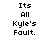 Pixelated text reads "Its All Kyle's Fault." in three across a white background, with one instance partially obscured by gray
