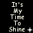 Pixelated text 'It's My Time To Shine' appears in three vertical on a black background, with each displaying different punctuation and symbol variations