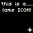 Black background with white pixelated text repeating 'this is a.... lame ICON!' across three , interspersed with small white symbols including plus signs, stars, and dots