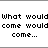 Pixelated black text on white background reads 'what would come would come...' on left and 'and you just have to meet it when it does.' on right.
