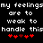 Pixelated text reads 'my feelings my feelings are to weak to handle this' with red heart symbols below, displayed in two identical side-by-side on a black background