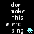 Black background with cyan border displays white pixelated text 'dont make this wierd... sing' and a small cyan alien icon that changes shape across frames.