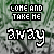 Static image with repeated text elements 'COME AND TAKE ME' and 'away' on a textured background.