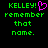 Green pixelated text reads 'KELLEY! remember that name.' with a pink heart symbol replacing the exclamation mark in one version.