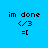 Blue background with black text "im done" and emoticons "/3 =[
