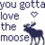 Pixelated text reads 'you gotta love the moose' with a heart symbol and dark blue moose silhouette on white background.