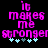 Pixelated text reads "it makes me stronger" in bright pink on black background with light blue and gray plus signs below.