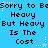 Blue background with repeated black pixelated text 'Sorry to Be Heavy But Heavy Is The Cost' and white star-like sparkles.