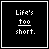 25 black square with white text and pink accents, displaying variations of 'Life's too short.', 'Kiss Slowly. Love Deeply. Forgive Quickly.' phrases