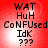 Red background with white gradient center displaying stacked text: WAT, HuH, CoNFUSeD, IdK, ??? in black pixelated font.