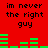 Red background with black text reading "im never the right guy" and green audio equalizer bars in two , one above and one below the text