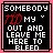 Four identical black square with pink borders display white text reading 'SOMEBODY TOOK MY OUT AND LEAVE ME HERE TO BLEED' and red scribbles, differing only in the symbol after 'MY'