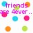 Pixelated text reads 'friends are 4ever...' and 'guys are whatever.' with colored circles on white background.