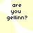 Pixelated text on a yellow and white background reads 'are you gellinn?' in black block letters.