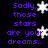 Purple text on black background with white star shapes, repeating the phrase 'Sadly, those stars are your dreams.'