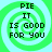 Four identical green and cyan spiral-patterned display the text "PIE IT IS GOOD FOR YOU" in black pixelated font