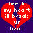 Red broken heart shape with white pixelated text on dark purple background, displaying lyrics 'break my heart ill break up head' across two identical frames.
