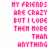 Pixelated pink text on white background reads 'MY FRIENDS ARE CRAZY BUT I LOVE THEM MORE THAN ANYTHING' in six lines.