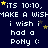 Dark blue background with repeated white text and yellow stars, displaying 'ITS 10:10, MAKE A WISH i wish i had a PoNy :' across multiple