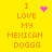 Yellow background with orange pixelated text reading "I LOVE MY MEXICAN DOGGG" in four , accompanied by pink pixelated heart and starburst symbols