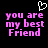 Pixelated text reads 'you are my best Friend' in pink with a white heart symbol above, displayed on a black background.