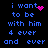 Blue pixelated text on black background with pink heart and dot animations, reading 'i want to be with him 4 ever and ever' in two