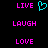 Pixelated text and symbols on black background: 'LIVE' with cyan heart, 'LAUGH', 'LOVE' in pink; two identical layouts side-by-side.