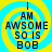 Four identical display a blue and yellow spiral background with black text reading "I AM AWSOME SO IS BOB" in pixelated font