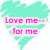 A pixelated heart-shaped icon with cyan fill and pink text reading "Love me... for me" on a white background.
