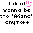 Pixelated text reads 'i dont wanna be the 'friend' anymore' with a pink heart symbol replacing the letter 'o' in 'dont'.
