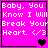 A pink square icon with white pixelated text reading "Baby, You Know I Will Break Your Heart. </3" and a black heart symbol at bottom right.
