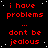 Red pixelated text repeats 'i have problems' and 'dont be jealous' on a black background with white speckles, arranged in a pattern
