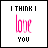 nine displays the phrase "I THINK I love YOU" with varying color and style treatments for each