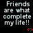 Black background displays repeated white text "Friends are what complete my life!!" with red heart symbols, transitioning to a gray rectangle in the bottom-right corner.