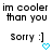 Pixelated text reads "im cooler than you" above "Sorry :]" with a blue heart symbol below the smiley.