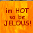 Pixelated orange background with red text reading 'im HOT so be JELOUS!' in three lines, displayed across multiple