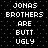 Pixelated text on black background with blue dots, repeating 'JONAS BROTHERS ARE BUTT UGLY' in two vertical