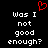 Red heart symbol above white pixelated text reading 'Was I not good enough?' on black background.