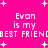 Bright pink background with white pixelated text reading "Evan is my BEST FRIEND" repeated four times, surrounded by small white plus signs.