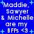 Blue background with white pixelated text reading "Maddie, Sawyer & Michelle are my BFFs <3" and light blue plus signs scattered throughout.