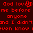 Red pixelated text on dark red background reads "God loved me before anyone and I didn't even know" with a heart symbol replacing the 'o' in 'loved'.