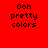 Four display the text "Ooh pretty colors" in black pixelated font against red, pink, white, and light pink backgrounds