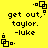 Yellow background with black pixelated text reading 'get out, taylor. -luke' and four identical square-shaped icons arranged in a pattern