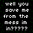 Pixelated text on a black background with green speckles, repeating the phrase "well you save me from the mess im in?????" across multiple lines.