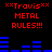 Red text reads "**Travis**" flanked by asterisks, followed by "METAL RULES!!!", with blue horizontal bars shifting positions
